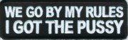 BY-MY-RULES-I-GOT-THE-PUSSY-PATCH BY-MY-RULES-I-GOT-THE-PUSSY-PATCH