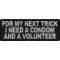 Condom And Volunteer Trick Patch | Embroidered Patches For my Next Trick I need a Condom and Volunteer Trick Funny Iron on Patch