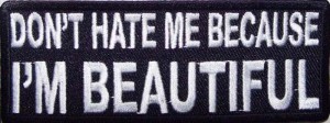 Dont hate me cause Im beautiful patch