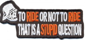 To ride or not to ride stupid question patch