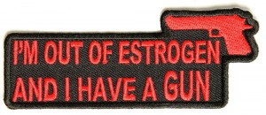 Out of Estrogen and I have a gun patch