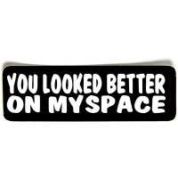 You Looked Better On Myspace Sticker