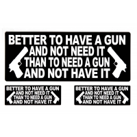 Better To Have A Gun And Not Need It Than To Need A Gun And Not Have It Sticker