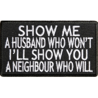 Show Me A Husband Who Wont I'll Show A Neighbour Who Will Patch Show Me A Husband Who Wont I'll Show A Neighbour Who Will Patch