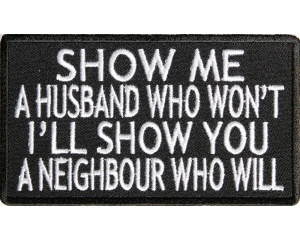 Show Me A Husband Who Wont I'll Show A Neighbour Who Will Patch        