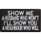 Show Me A Husband Who Wont I'll Show A Neighbour Who Will Patch        
