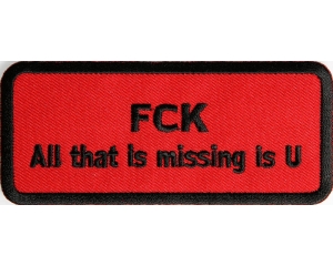 Fck All That Is Missing Is U Patch | Embroidered Patches