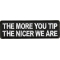 More You Tip Nicer We Are Patch