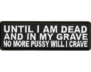 Until I Am Dead And No More Pussy Will I Crave Patch