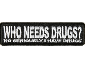 Who Needs Drugs Seriously I Got Drugs Patch