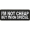 I'm Not Cheap But I'm On Special Patch