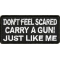 Don't Feel Scared Carry A Gun Just Like Me Patch