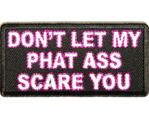 Don't Let My Phat Ass Scare You Patch | Embroidered Patches