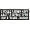 Rather A Bottle In Front Of Me Patch