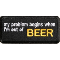 My Problem Begins When I'm Out Of Beer Patch