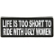 Life Is Too Short To Ride With Ugly Women Patch