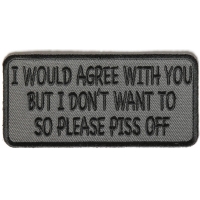 I Would Agree With You But I Don't Want To So Please Piss Off Patch | Embroidered Patches I Would Agree With You But I Don't Want To So Please Piss Off Patch | Embroidered Patches