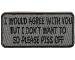 I Would Agree With You But I Don't Want To So Please Piss Off Patch | Embroidered Patches