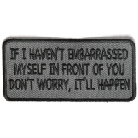 If I Haven't Embarrassed Myself In Front Of You, Don't Worry, It Will Happen Patch | Embroidered Patches