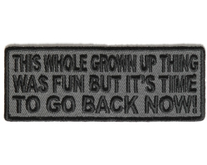 This Whole Grown Up Thing Was Fun But I'm Ready To Go Back Now Patch | Embroidered Patches