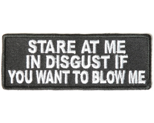 Stare At Me In Disgust If You Want To Blow Me Patch | Embroidered Patches