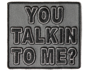 You Talkin To Me Patch