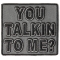 You Talkin To Me Patch