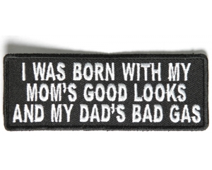 I Was Born With My Mom's Good Looks And My Dad's Bad Gas Patch | Embroidered Patches
