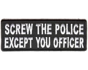 Screw The Police Except You Officer Funny Patch | Embroidered Patches