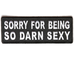 Sorry For Being So Darn Sexy Patch | Embroidered Patches