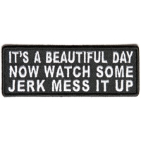 It's A Beautiful Day Now Watch Some Jerk Mess It  Up Patch | Embroidered Patches
