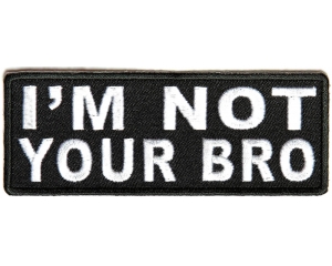 I'm Not Your Bro Patch | Embroidered Patches
