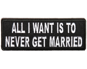 All I Want Is To Never Get Married Patch | Embroidered Patches
