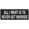 All I Want Is To Never Get Married Patch