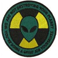 Alien Warning Patch We Are Not Destroying Your Planet You're Doing A Great Job