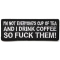 I'm Not Everyone's Cup Of Tea And I Drink Coffee So Fuck Them Patch