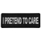 I Pretend to Care Funny Iron on Patch
