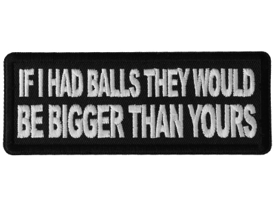 If I had Balls They Would be Bigger Than Yours Patch