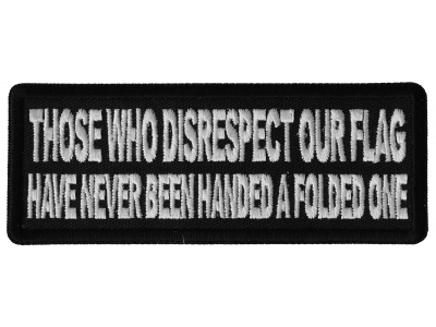 Those Who Disrespect Our Flag Have Never Been Handed a Folded One Patch