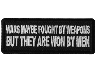 Wars Maybe fought by weapons but they are won my Men Patch
