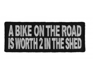A Bike On The Road Is Worth 2 In The Shed Patch