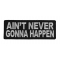 Ain't Never Gonna Happen Patch