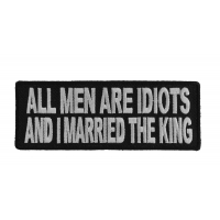 All Men Are Idiots And I Married The King Fun Patch | Embroidered Patches All Men Are Idiots And I Married The King Fun Patch | Embroidered Patches
