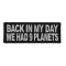 Back In My Day We Had 9 Planets Funny Patch