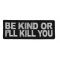 Be Kind or I'll Kill You Patch