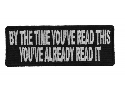 By The Time You've Read This You've Already Read It Patch | Embroidered Patches