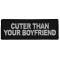 Cuter Than Your Boyfriend Funny Iron on Patch