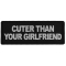 Cuter Than Your Girlfriend Funny Iron on Patch