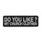 Do You Like My Church Clothes Patch
