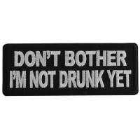 Don't Bother I'm Not Drunk Yet Patch